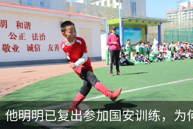 他明明已复出参加国安训练，为何至今一分钟没踢，主帅给出原因
